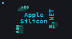 Поддержка Apple Silicon в .NET 6.0: пробуждение силы