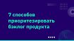 7 способов приоритезировать бэклог продукта