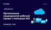 Вебинар «Организация защищенной рабочей среды с помощью VDI»
