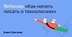 Вебинар «Как начать писать о технологиях». Расскажем, что такое хороший технический текст и как его написать