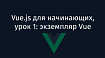 Vue.js для начинающих, урок 1: экземпляр Vue