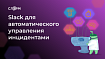Slack для автоматического управления инцидентами