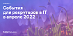 Дайджест событий для эйчаров и рекрутеров в IT в апреле 2022